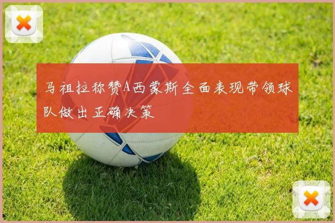 马祖拉称赞A西蒙斯全面表现带领球队做出正确决策
