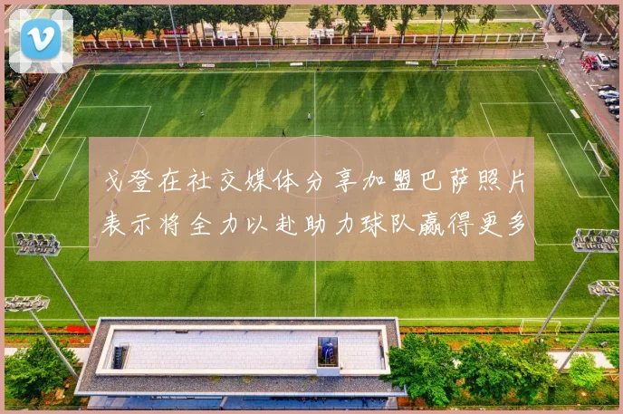 戈登在社交媒体分享加盟巴萨照片表示将全力以赴助力球队赢得更多荣誉